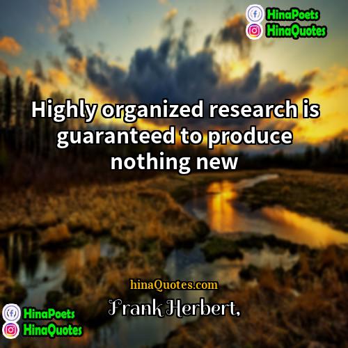 Frank Herbert Quotes | Highly organized research is guaranteed to produce